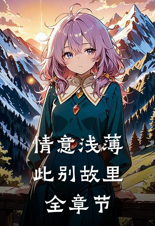 情意浅薄，此别故里全章节