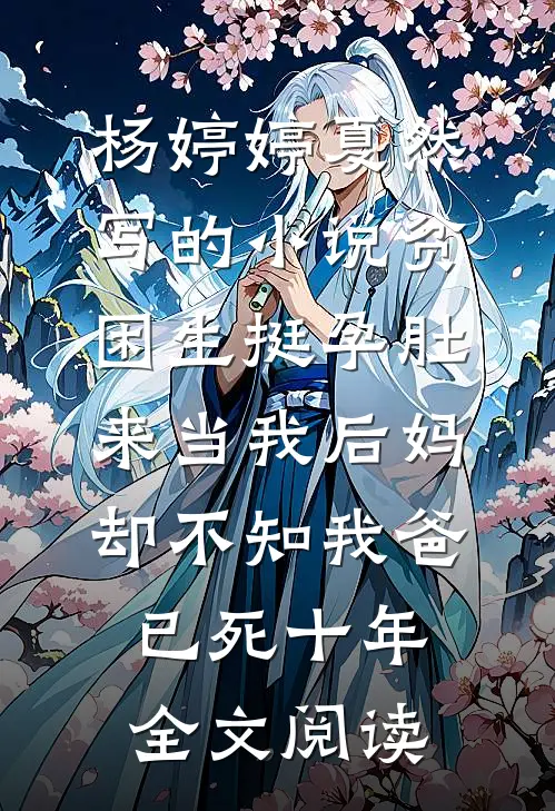 杨婷婷夏然写的小说贫困生挺孕肚来当我后妈，却不知我爸已死十年全文阅读