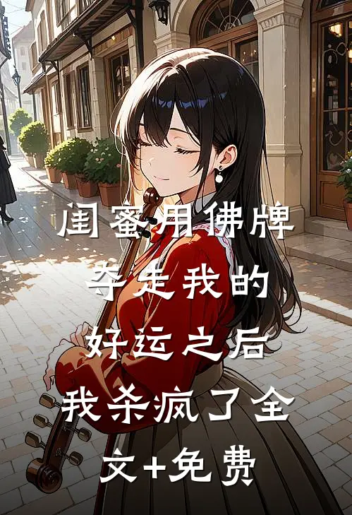 闺蜜用佛牌夺走我的好运之后，我杀疯了全文+免费