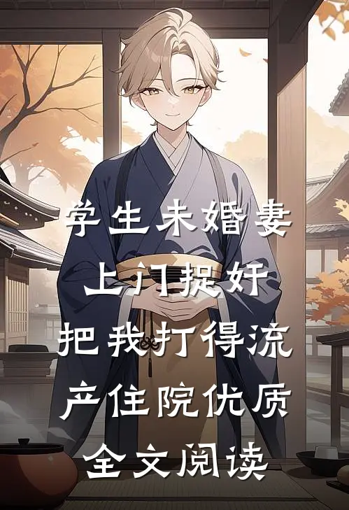 学生未婚妻上门捉奸，把我打得流产住院优质全文阅读