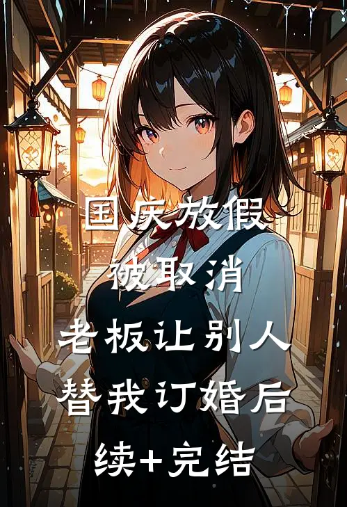 国庆放假被取消，老板让别人替我订婚后续+完结