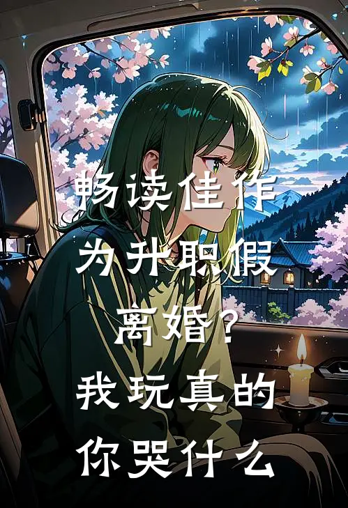 畅读佳作为升职假离婚？我玩真的你哭什么