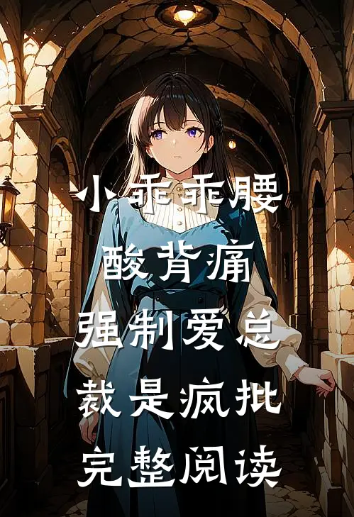 小乖乖腰酸背痛，强制爱总裁是疯批完整阅读