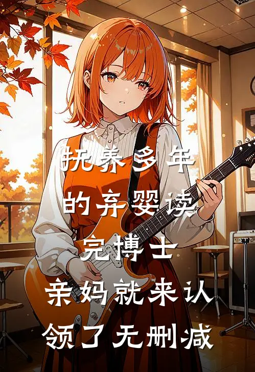抚养多年的弃婴读完博士，亲妈就来认领了无删减