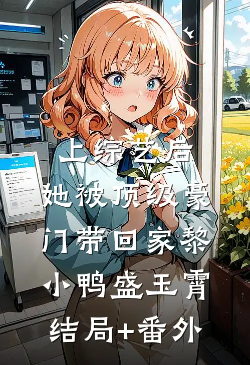 上综艺后，她被顶级豪门带回家黎小鸭盛玉霄结局+番外