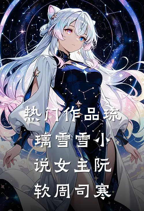 热门作品琉璃雪雪小说女主阮软周司寒
