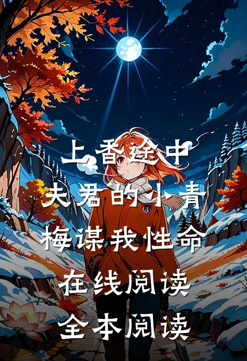 上香途中，夫君的小青梅谋我性命在线阅读全本阅读