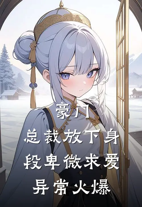豪门：总裁放下身段卑微求爱异常火爆