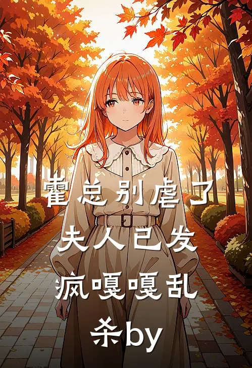 霍总别虐了，夫人已发疯嘎嘎乱杀by