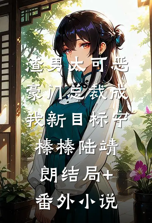 渣男太可恶，豪门总裁成我新目标宁榛榛陆靖朗结局+番外小说