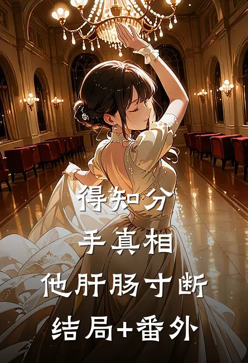 得知分手真相，他肝肠寸断结局+番外