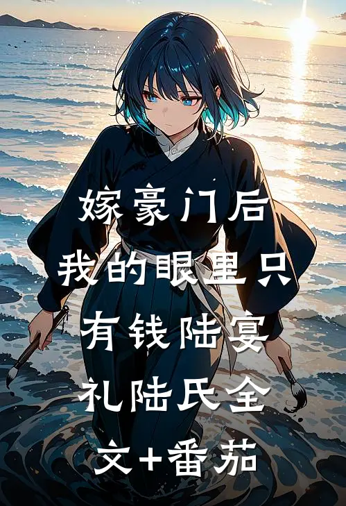 嫁豪门后，我的眼里只有钱陆宴礼陆氏全文+番茄