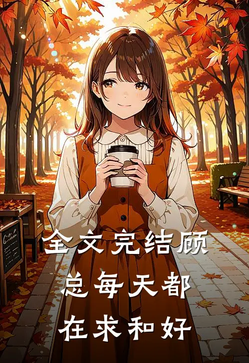 全文完结顾总每天都在求和好