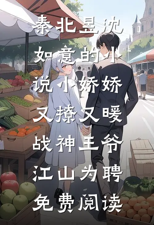 秦北昱沈如意的小说小娇娇又撩又暖，战神王爷江山为聘免费阅读