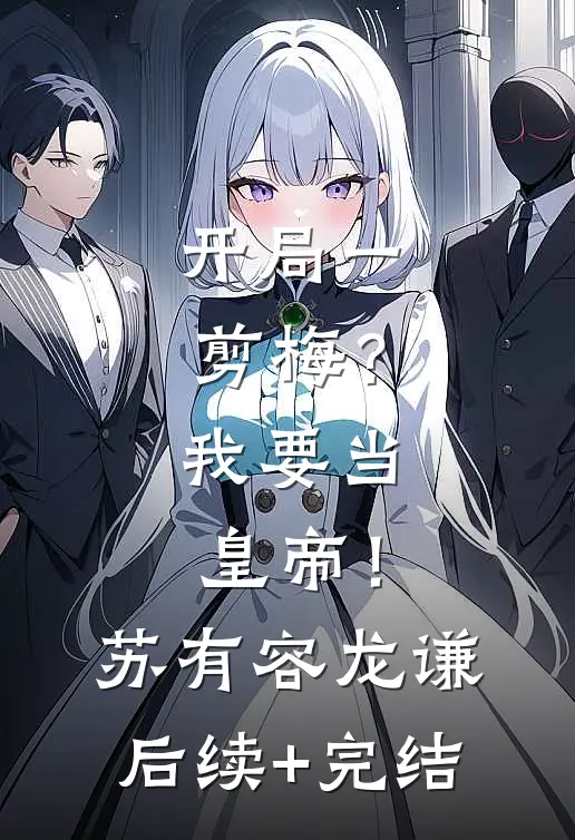 开局一剪梅？我要当皇帝！苏有容龙谦后续+完结