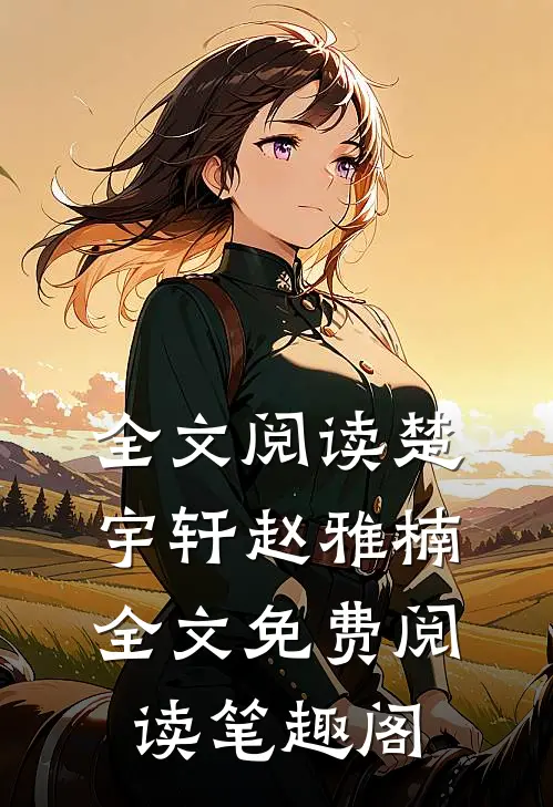 全文阅读楚宇轩赵雅楠全文免费阅读笔趣阁