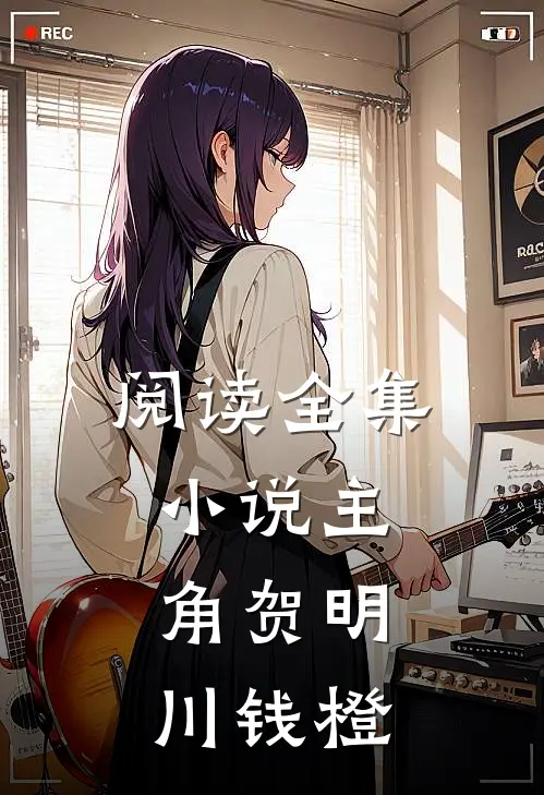 阅读全集小说主角贺明川钱橙