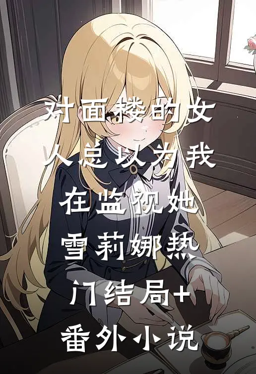 对面楼的女人总以为我在监视她雪莉娜热门结局+番外小说
