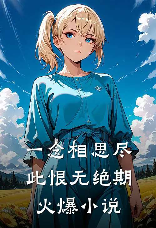 一念相思尽，此恨无绝期火爆小说
