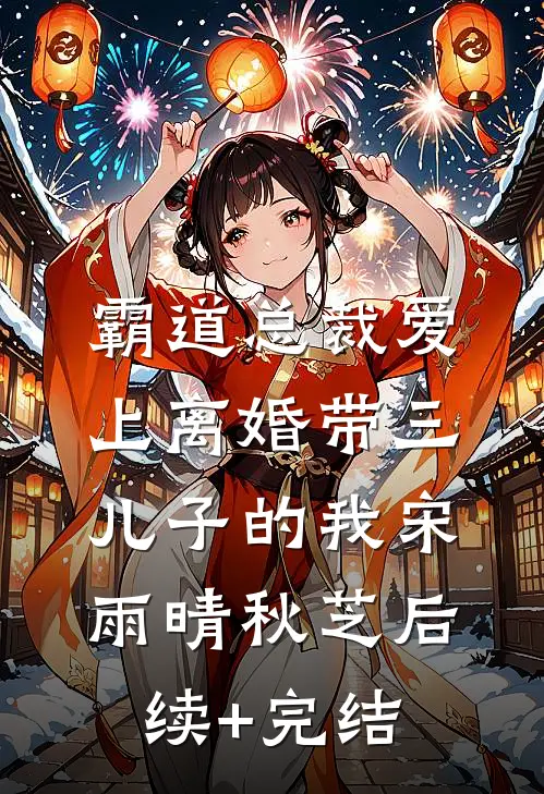 霸道总裁爱上离婚带三儿子的我宋雨晴秋芝后续+完结