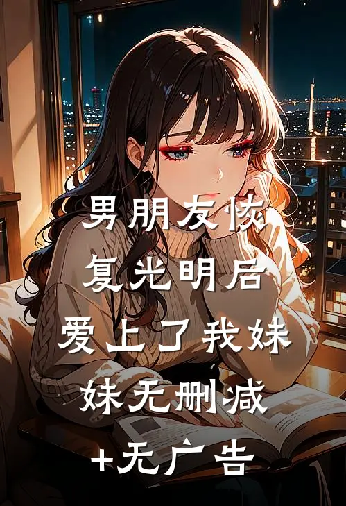 男朋友恢复光明后，爱上了我妹妹无删减+无广告