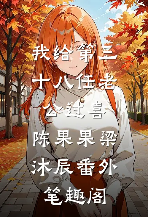 我给第三十八任老公过喜：陈果果梁沐辰番外笔趣阁