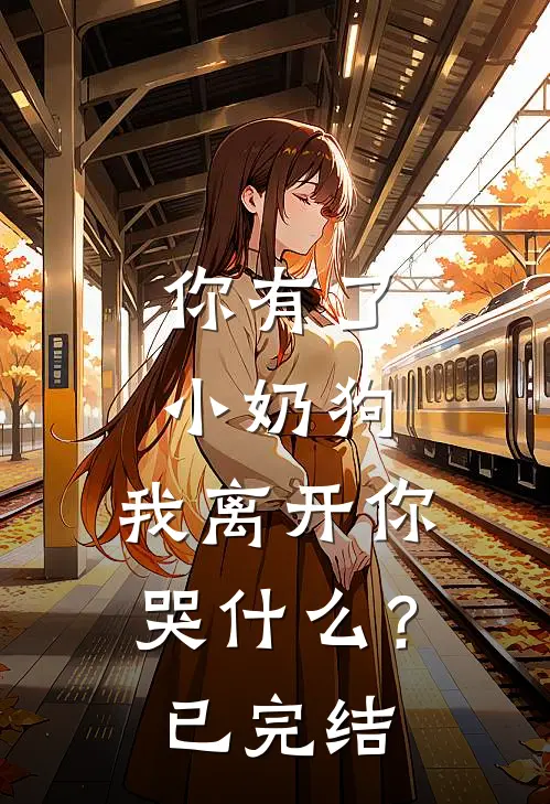 你有了小奶狗，我离开你哭什么？已完结
