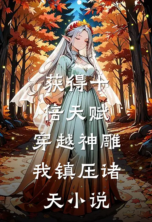 获得十倍天赋，穿越神雕我镇压诸天小说
