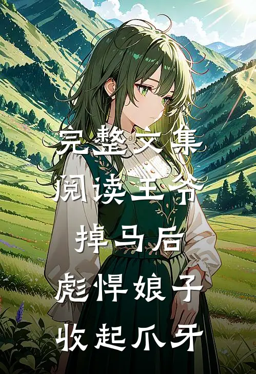 完整文集阅读王爷掉马后，彪悍娘子收起爪牙