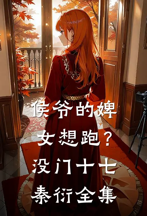 侯爷的婢女想跑？没门十七秦衍全集