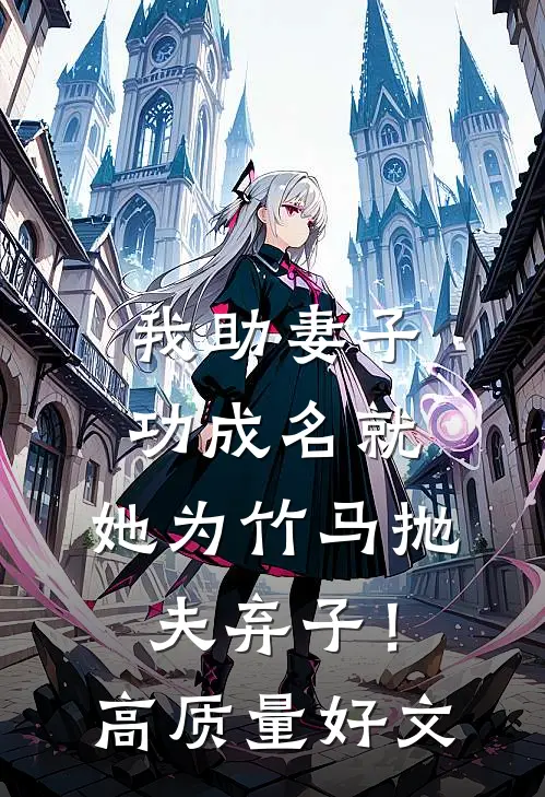 我助妻子功成名就，她为竹马抛夫弃子！高质量好文