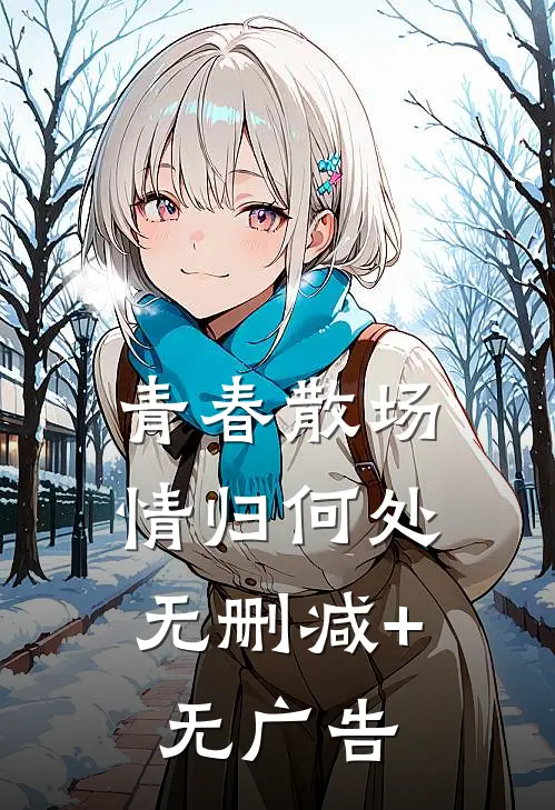 青春散场，情归何处无删减+无广告