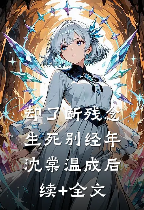 却了断残念，生死别经年沈棠温成后续+全文
