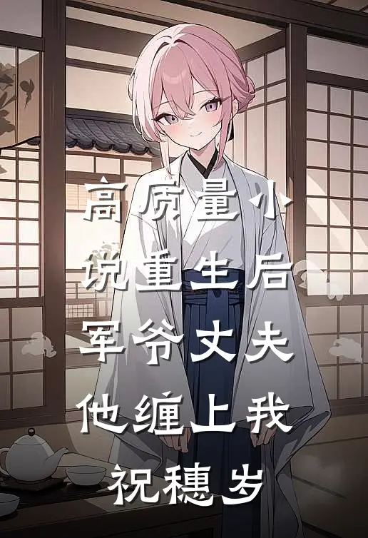 高质量小说重生后,军爷丈夫他缠上我祝穗岁