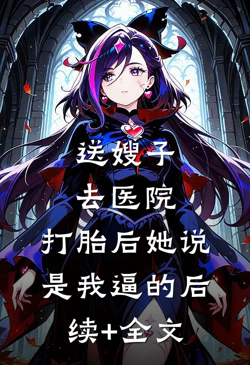 送嫂子去医院，打胎后她说是我逼的后续+全文