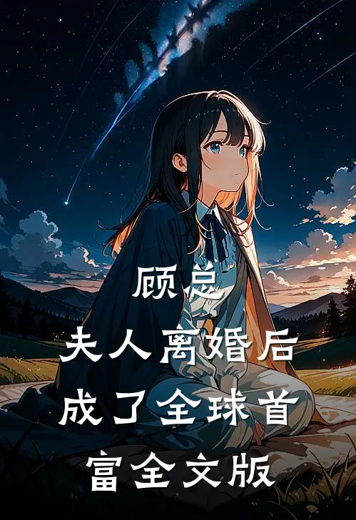 顾总，夫人离婚后成了全球首富全文版