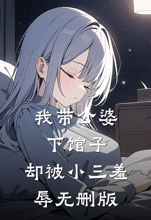 我带公婆下馆子，却被小三羞辱无删版