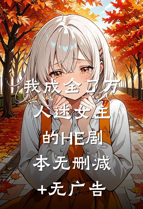 我成全了万人迷女主的HE剧本无删减+无广告