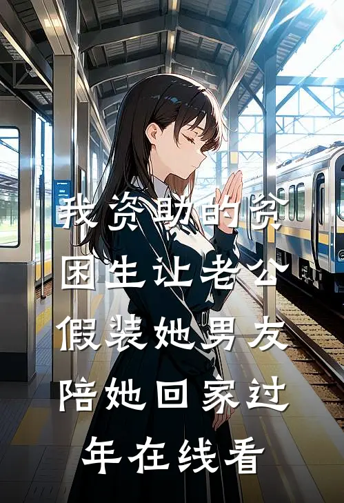 我资助的贫困生让老公假装她男友陪她回家过年在线看