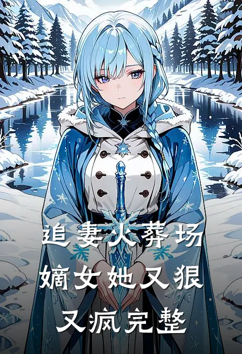 追妻火葬场：嫡女她又狠又疯完整