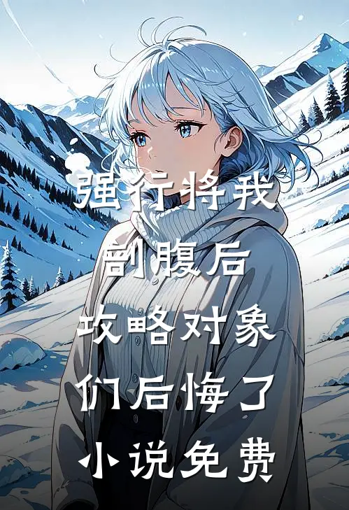 强行将我剖腹后，攻略对象们后悔了小说免费
