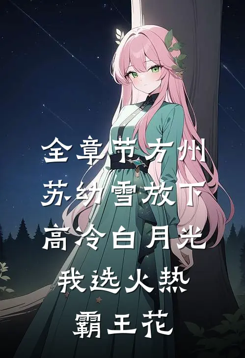 全章节方州苏幼雪放下高冷白月光,我选火热霸王花