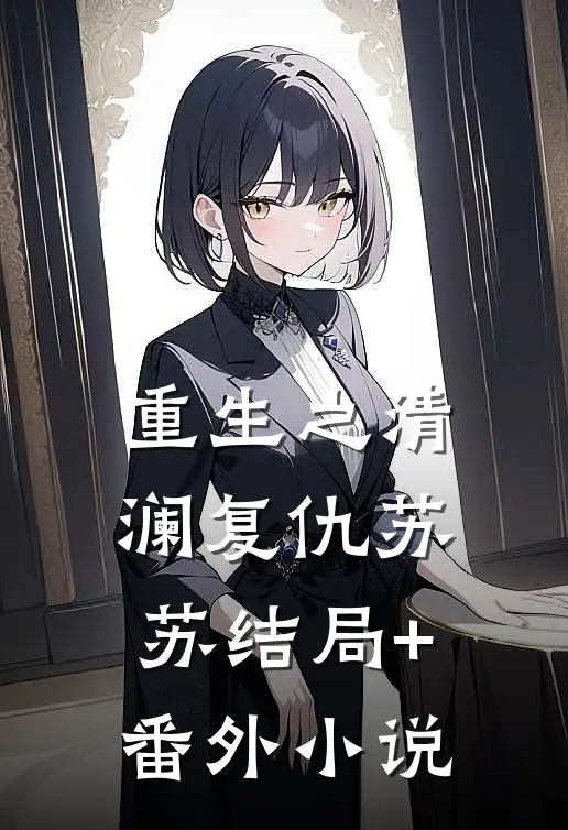 重生之清澜复仇苏苏结局+番外小说