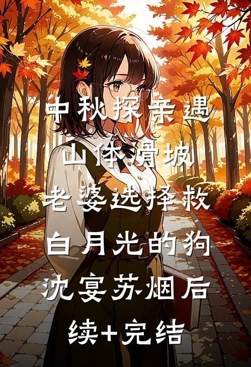 中秋探亲遇山体滑坡，老婆选择救白月光的狗沈宴苏烟后续+完结
