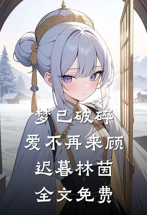 梦已破碎，爱不再来顾迟暮林茵全文免费