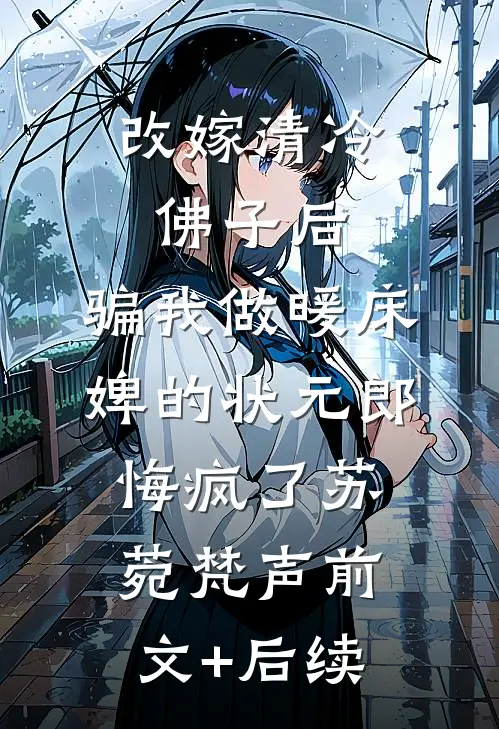 改嫁清冷佛子后，骗我做暖床婢的状元郎悔疯了苏菀梵声前文+后续
