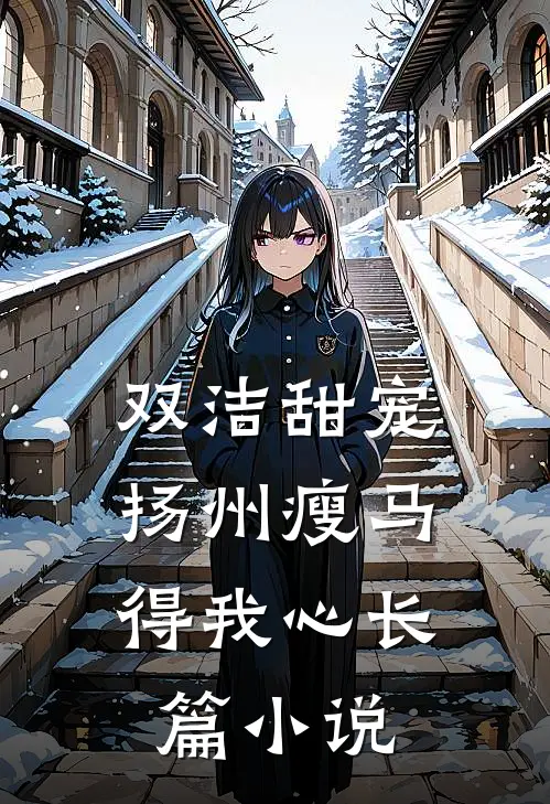 双洁甜宠：扬州瘦马得我心长篇小说