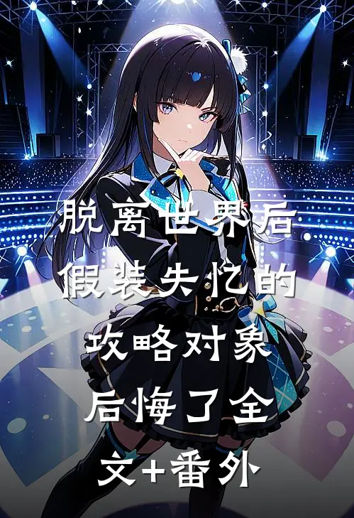 脱离世界后，假装失忆的攻略对象后悔了全文+番外