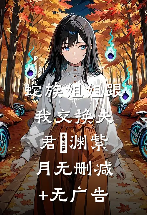 蛇族姐姐跟我交换夫君偰渊紫月无删减+无广告