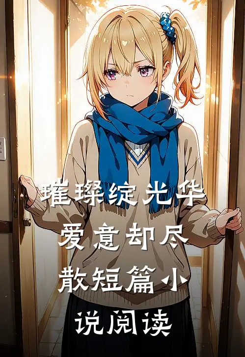 璀璨绽光华，爱意却尽散短篇小说阅读